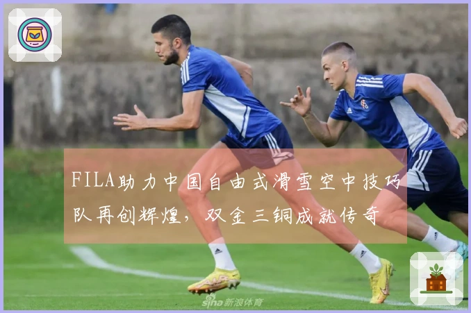 FILA助力中国自由式滑雪空中技巧队再创辉煌，双金三铜成就传奇