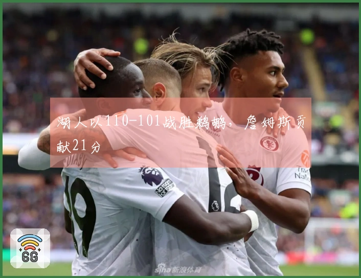 湖人以110-101战胜鹈鹕,詹姆斯贡献21分