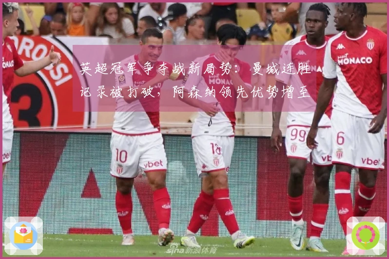 英超冠军争夺战新局势：曼城连胜记录被打破，阿森纳领先优势增至7分