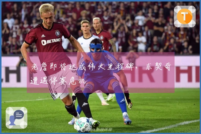 老詹即将达成伟大里程碑，东契奇遭遇停赛危机